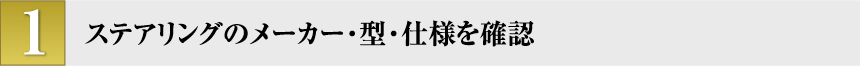 ステアリングのメーカー・型・使用を確認